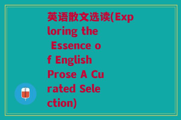 英语散文选读(Exploring the Essence of English Prose A Curated Selection)