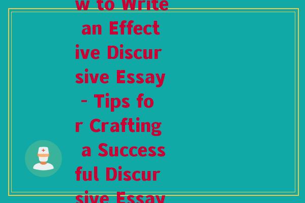 议论文英语格式(How to Write an Effective Discursive Essay - Tips for Crafting a Successful Discursive Essay)